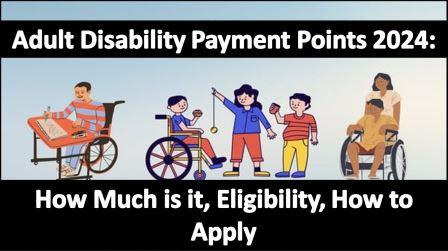 Adult Disability Payment Points 2024: How Much is it, Eligibility, How to Apply